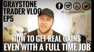 Graystone Trader Vlog Ep5 - How To Get REAL GAINS Even With A Full Time Job