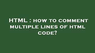HTML : how to comment multiple lines of html code