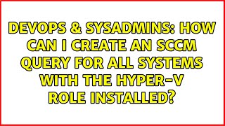 Famous DevOps & SysAdmins: How can I create an SCCM query for all systems with the Hyper-V role installed? Profile