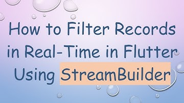 How to Filter Records in Real-Time in Flutter Using StreamBuilder