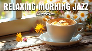 Relaxing Coffee Jazz ☕ Soothing Morning Coffee Jazz & Delicate Bossa Nova Piano for Stress Relief