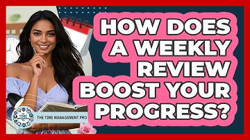 How Does A Weekly Review Boost Your Progress? - The Time Management Pro