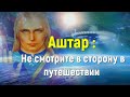 Аштар : Не смотрите в сторону в путешествии