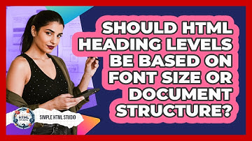 Should HTML Heading Levels Be Based On Font Size Or Document Structure? - Simple HTML Studio