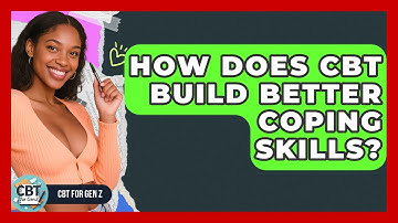 How Does CBT Build Better Coping Skills? - CBT for Gen Z