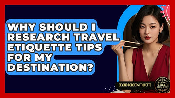 Why Should I Research Travel Etiquette Tips for My Destination? - Beyond Borders Etiquette