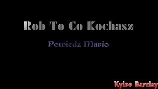 Rob To Co Kochasz - Powiedz Mario Song Lyrics