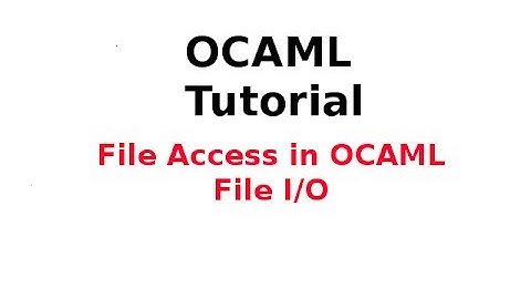 OCAML Tutorial 23/33: File Access in OCAML (File Input/Output in OCAML)