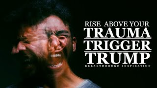 Rise Above Trauma, Triggers and Triumph | Best 2023 Inspirational Video