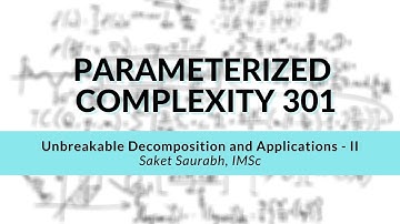 Unbreakable Decomposition and Applications - II | Saket Saurabh | Parameterized Complexity Workshop