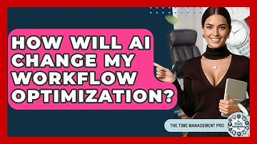 How Will AI Change My Workflow Optimization? - The Time Management Pro