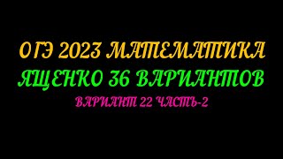картинка: ОГЭ 2023 МАТЕМАТИКА ЯЩЕНКО 36 ВАРИАНТОВ. ВАРИАНТ-22 ЧАСТЬ-2