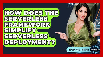 How Does The Serverless Framework Simplify Serverless Deployment? - Server Logic Simplified