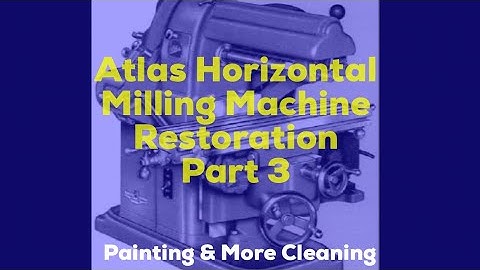 Atlas Horizontal Milling Machine Restoration Part 3, Painting and cleaning (machining)