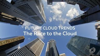 Five Future Cloud Trends That You Need to Know About Today: The Race to the Cloud