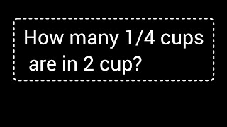 How many 1/4 cups are in 2 cup?||How many 1/4 cups make 2 cup?
