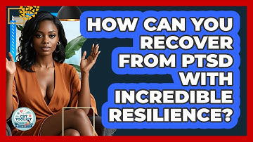 How Can You Recover From PTSD With Incredible Resilience? - CBT Toolkit