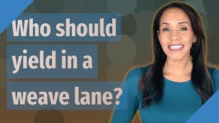 Who should yield in a weave lane?