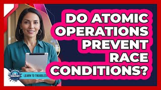 Do Atomic Operations Prevent Race Conditions?