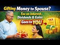 If I gift money to my spouse who pays tax on the interest, dividends &amp; capital gains? Clubbing Rule