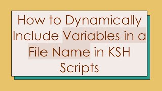 How to Dynamically Include Variables in a File Name in KSH Scripts