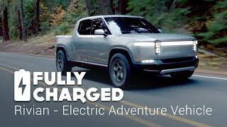 Rivian - Electric Adventure Vehicle  | Fully Charged