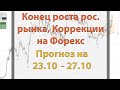 Конец роста рос. рынка, Коррекции на Форекс. Прогноз на 23.10  - 27.10