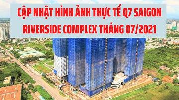 CẬP NHẬT HÌNH ẢNH THỰC TẾ Q7 SAIGON RIVERSIDE COMPLEX THÁNG 07/2021