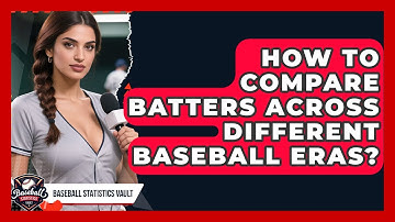 How To Compare Batters Across Different Baseball Eras? - Baseball Statistics Vault