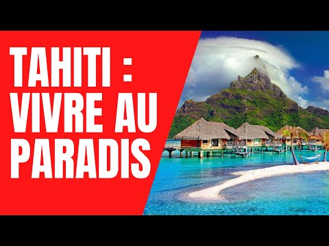 Tahiti : Vivre au Paradis !!!