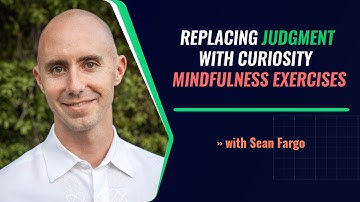 Replacing Judgment with Curiosity - Mindfulness Exercises