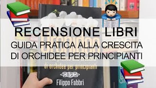 Recensione Libro - ORCHIDEE Guida pratica alla crescita di orchidee per principianti FILIPPO FABBRI