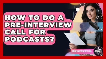 How To Do A Pre-Interview Call For Podcasts? - Modern Podcaster Hub