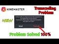 Kinemaster Transcoding Problem FIx Solve 2025