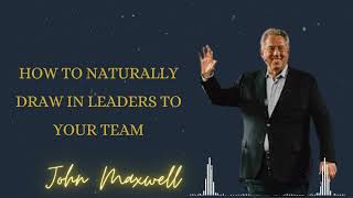 How to Naturally Draw In Leaders to Your Team  John Maxwell podcasts