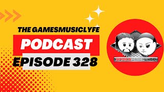 The GamesMusicLyfe Podcast Episode 328