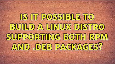 Is it possible to build a Linux distro supporting both RPM and .deb packages? (7 Solutions!!)