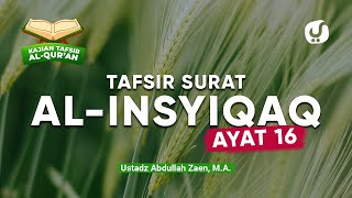 Kajian Tafsir Al-Quran: Tafsir Surat Al-Insyiqaq Ayat 16 - Ustadz Abdullah Zaen, Lc., MA