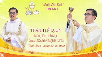 Thánh lễ Tạ ơn Mừng Tân Linh mục Giuse Nguyễn Mạnh Tùng | 27.6.2022 | Nhà thờ Vĩnh Hòa