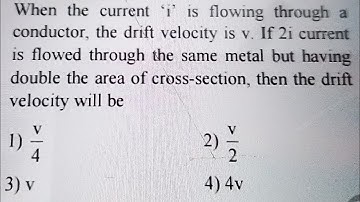 When a current i is flowing through a conductor,  the drift velocity is v. If 2i  current is flowed
