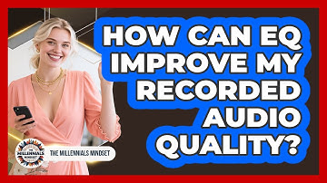 How Can EQ Improve My Recorded Audio Quality? - The Millennials Mindset