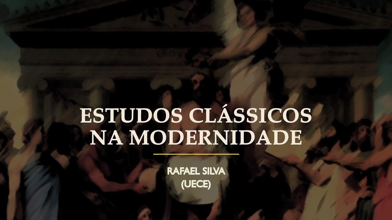 Estudos Clássicos na Modernidade (PPGFIL / UECE): Prof. Rafael Silva