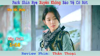 Review Phim: Thần Thoại | Park Shin Hye Xuyên Không Bảo Vệ Cờ Rớt | Bản Full