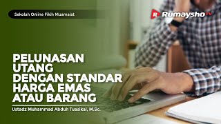 Sekolah Fikih Muamalat #62: Pelunasan Utang dengan Standar Harga Emas - Ustadz M Abduh Tuasikal