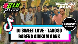 Download Lagu DJ SWEET LOVE - TAROSO BARENG AIRKOM GANK ( ADHY BOIMAU X YOSAFAT BAUK ) MOKE STYLE MP3