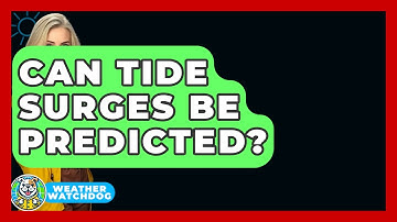 Can Tide Surges Be Predicted? - Weather Watchdog