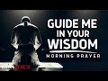 A prayer for wisdom and understanding  guide me in your wisdom oh god a blessed morning prayer