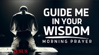 A Prayer For Wisdom And Understanding | Guide Me In Your Wisdom, Oh God (A Blessed Morning Prayer)