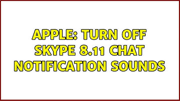 Apple: Turn off Skype 8.11 chat notification sounds