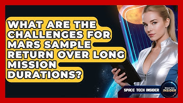 What Are The Challenges For Mars Sample Return Over Long Mission Durations? - Space Tech Insider